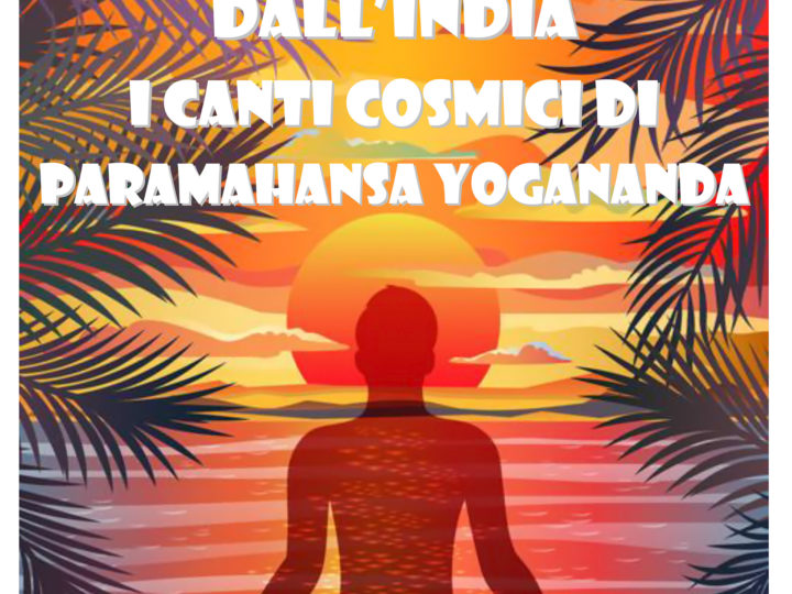 Venerdì 5 maggio 2017: I Canti Cosmici di Paramahansa Yogananda